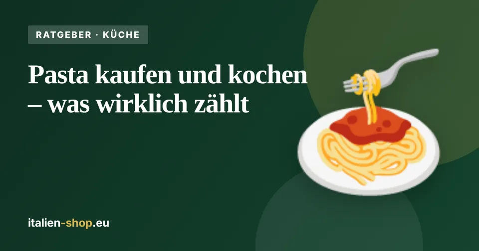 Pasta kaufen und kochen – was wirklich zählt