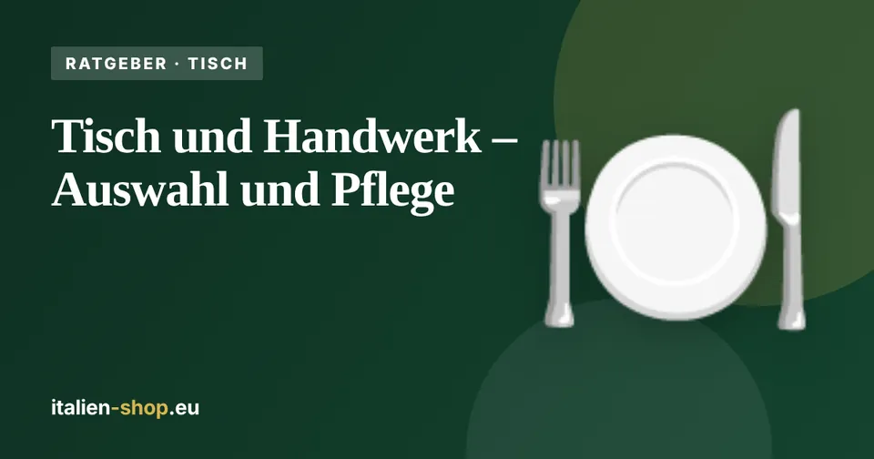 Tisch und Handwerk – Auswahl und Pflege